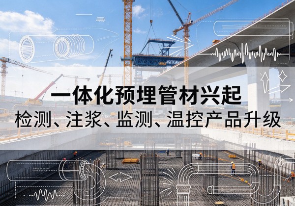 云州一体化管材产品兴起，声测注浆一体管、多功能预埋管应用增多